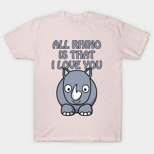 All rhino is that I love you - cute and funny romantic pun for valentines day T-Shirt